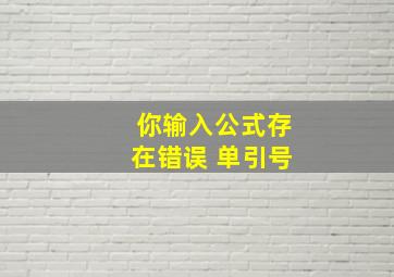 你输入公式存在错误 单引号